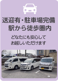 送迎有・駐車場完備／駅から徒歩圏内：どなたにも安心してお越しいただけます