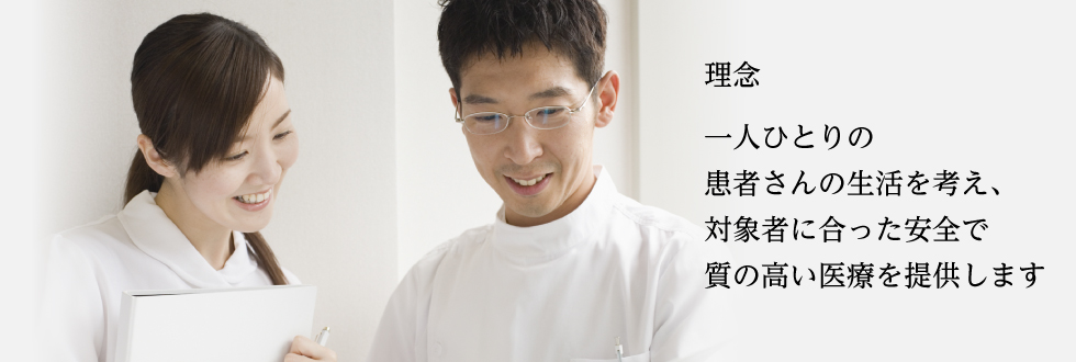 理念：一人ひとりの患者さんの生活を考え、対象者に合った安全で質の高い医療を提供します